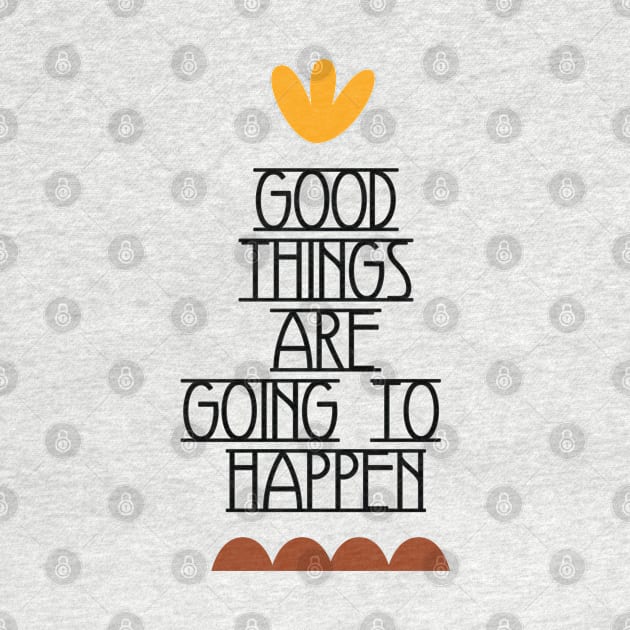 Good Things Are Going To Happen by ilygraphics